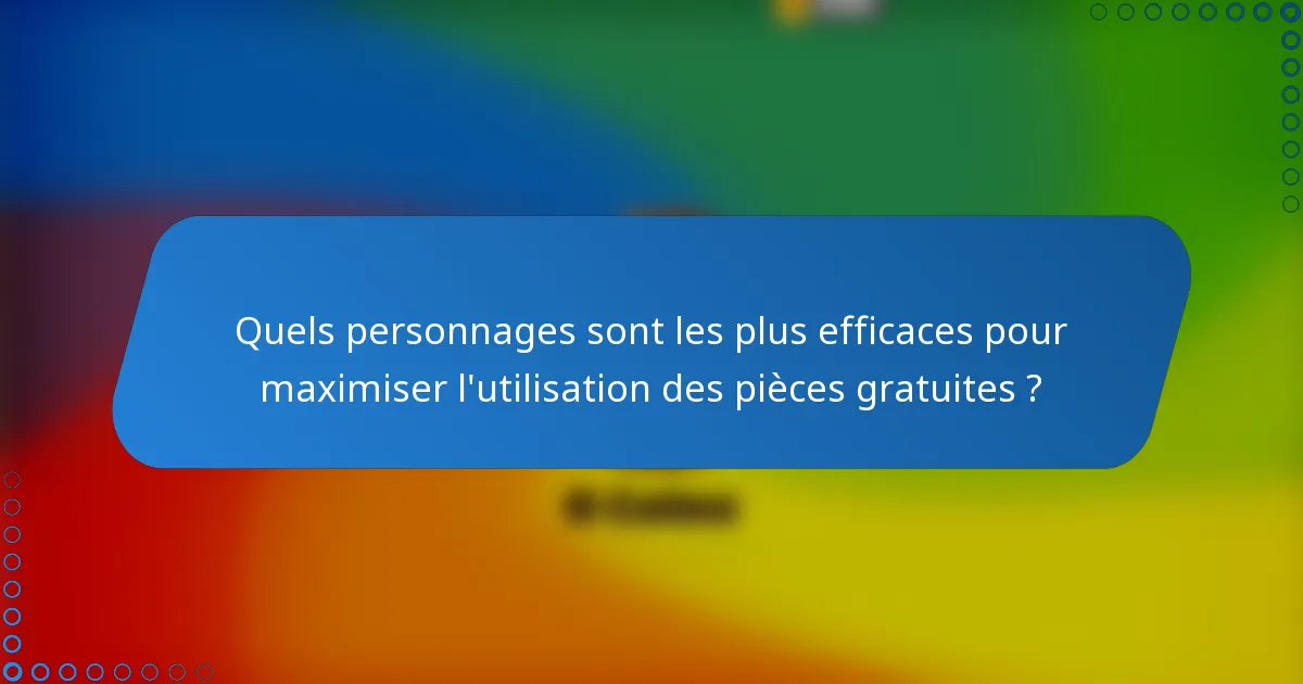 Quels personnages sont les plus efficaces pour maximiser l'utilisation des pièces gratuites ?