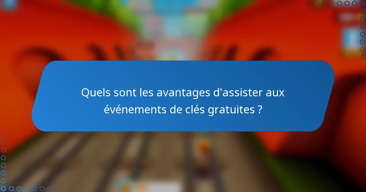 Quels sont les avantages d'assister aux événements de clés gratuites ?