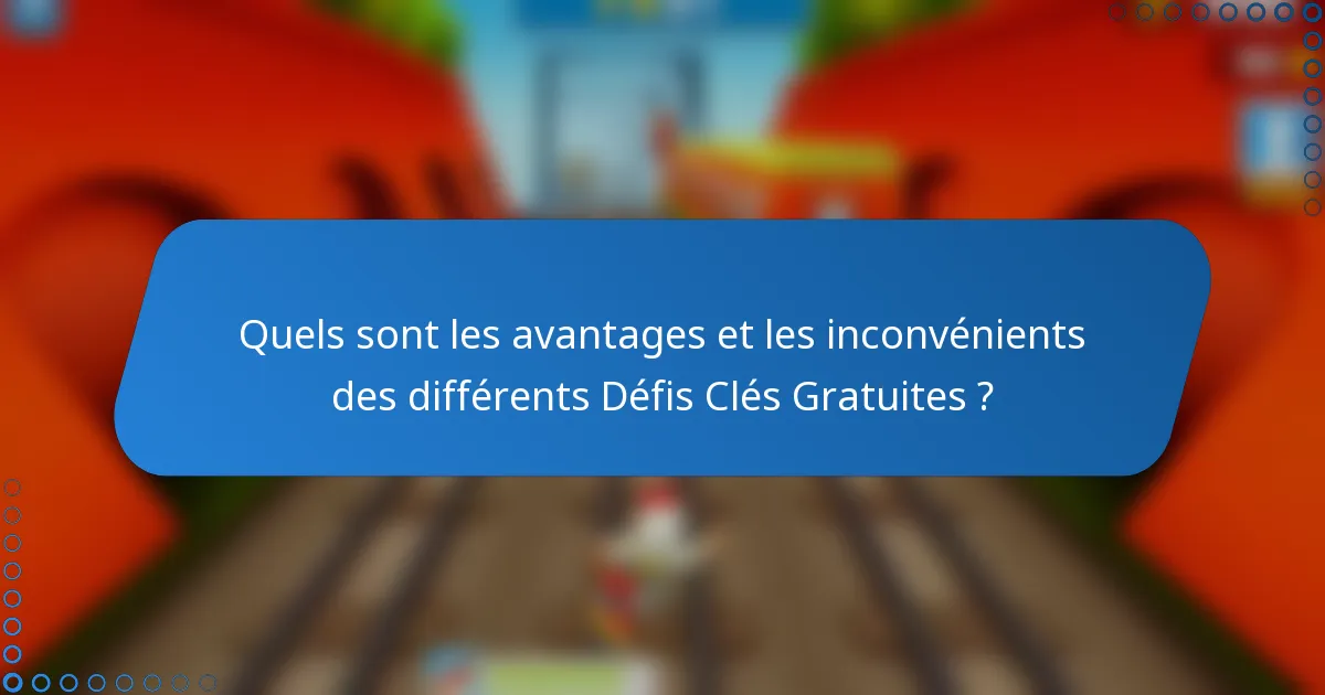 Quels sont les avantages et les inconvénients des différents Défis Clés Gratuites ?
