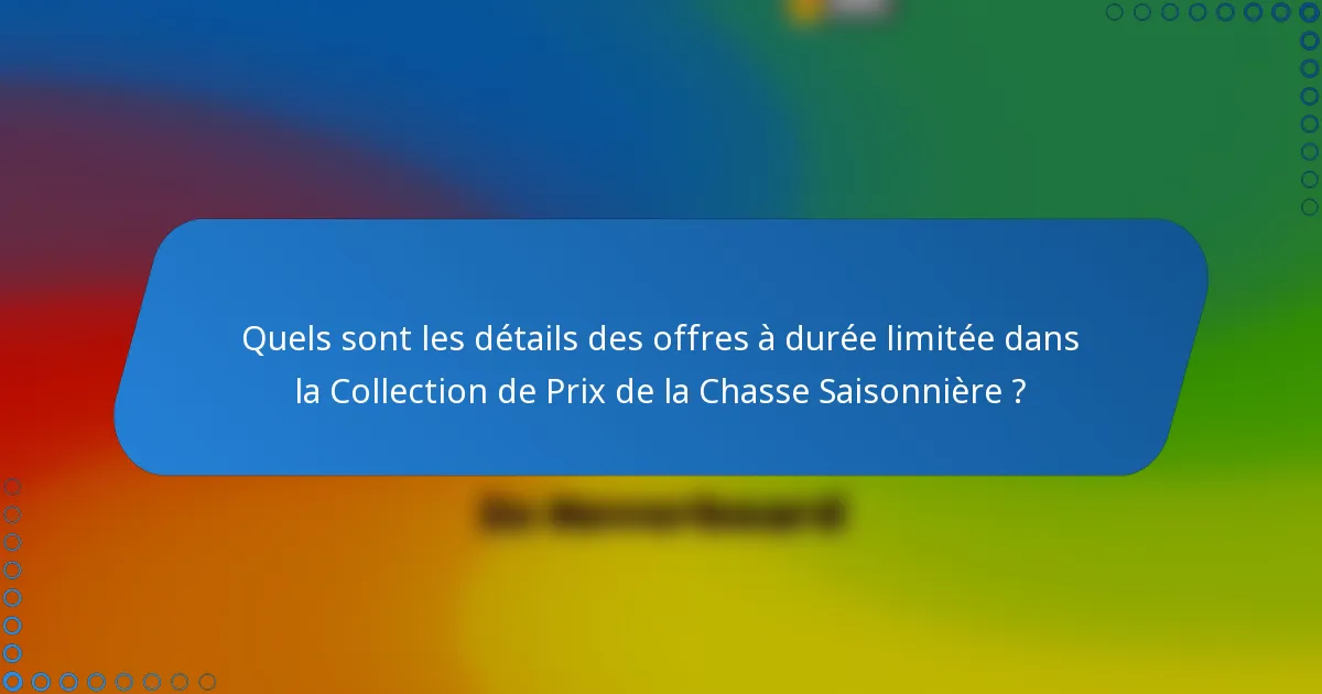 Quels sont les détails des offres à durée limitée dans la Collection de Prix de la Chasse Saisonnière ?