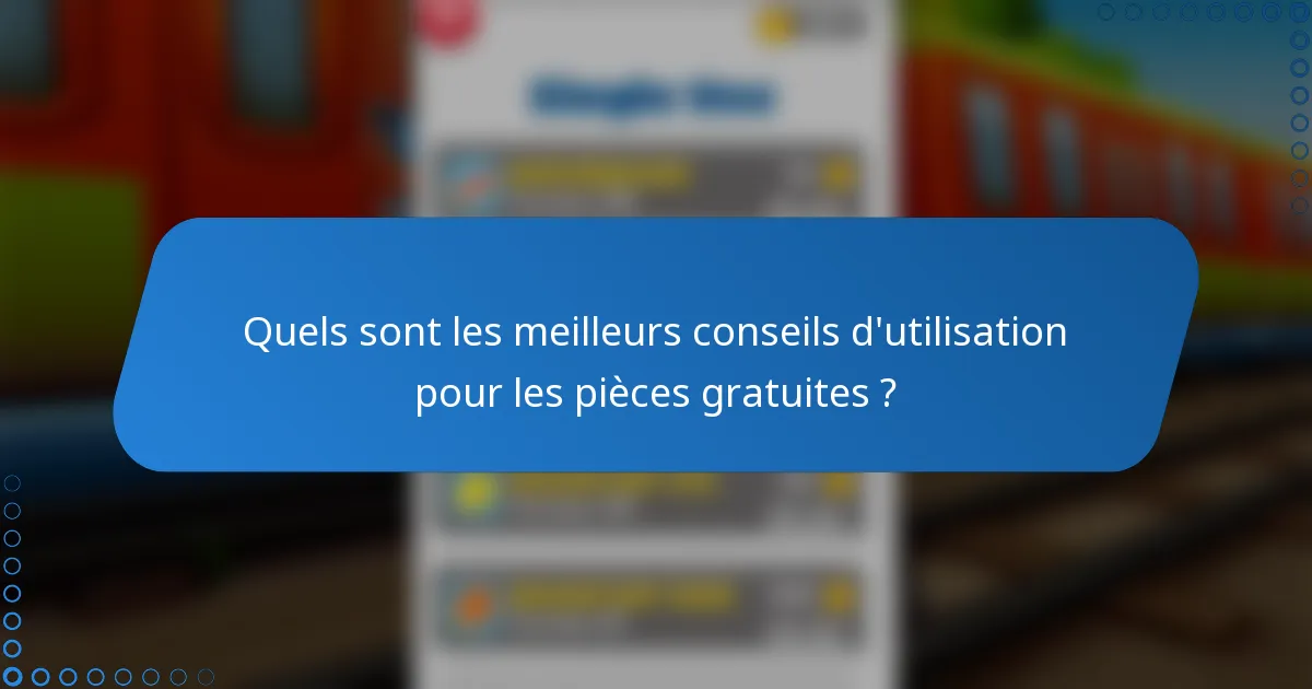 Quels sont les meilleurs conseils d'utilisation pour les pièces gratuites ?
