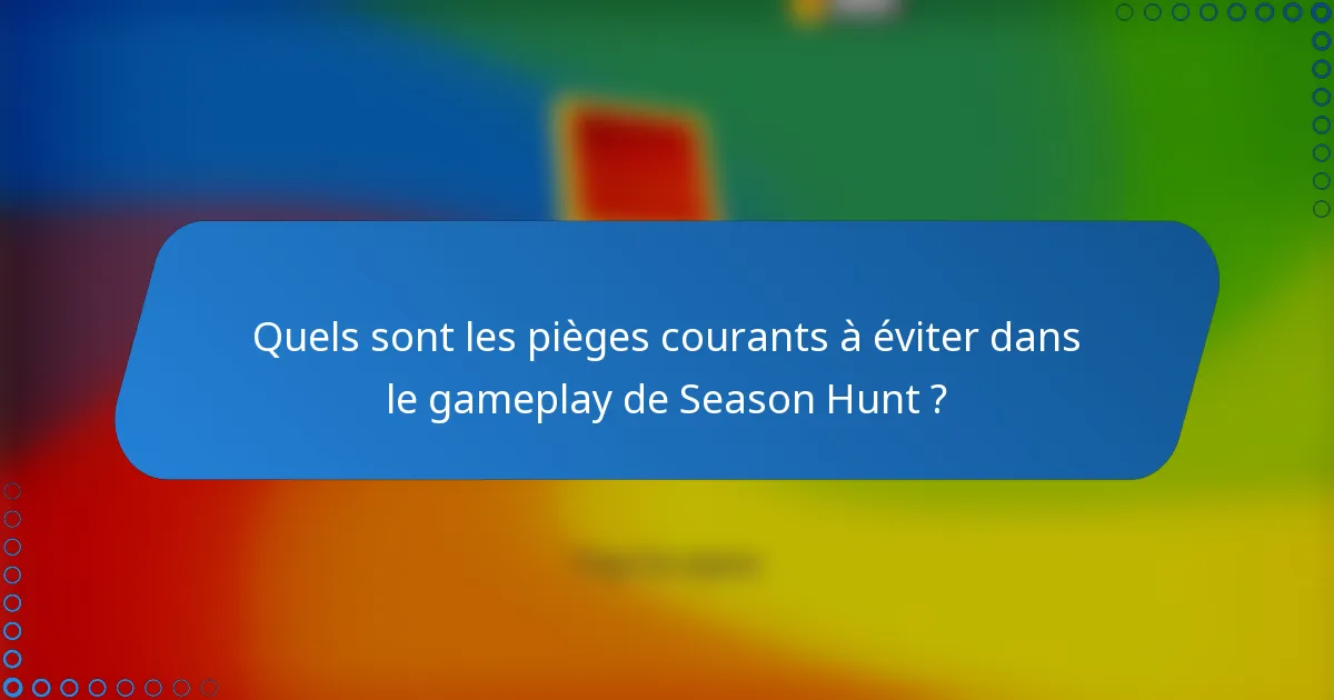 Quels sont les pièges courants à éviter dans le gameplay de Season Hunt ?
