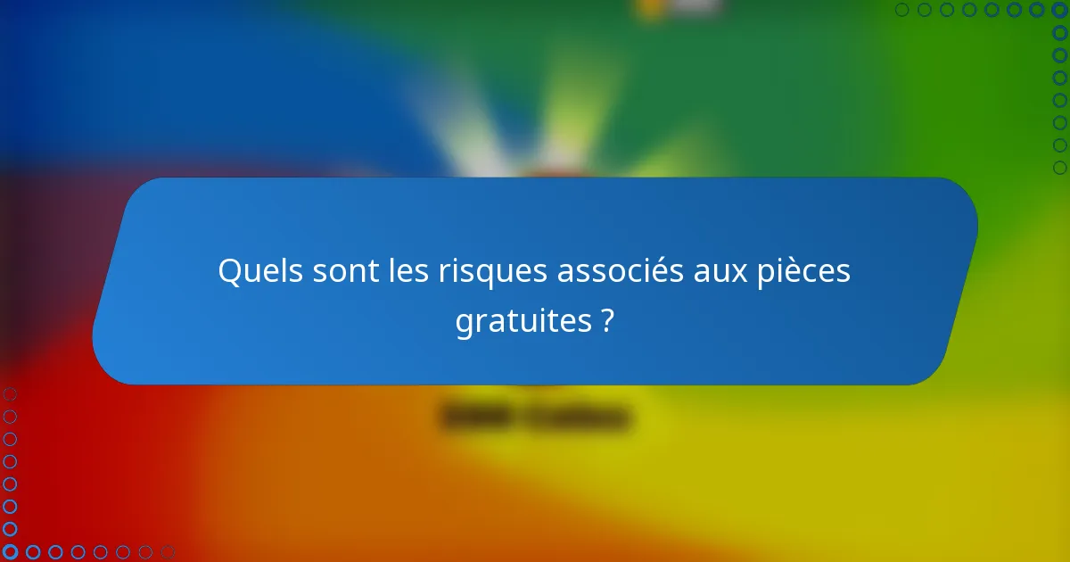 Quels sont les risques associés aux pièces gratuites ?