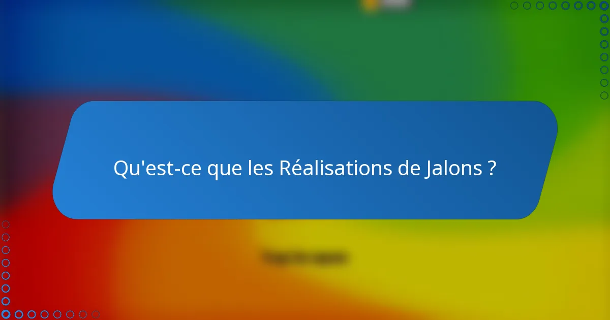 Qu'est-ce que les Réalisations de Jalons ?